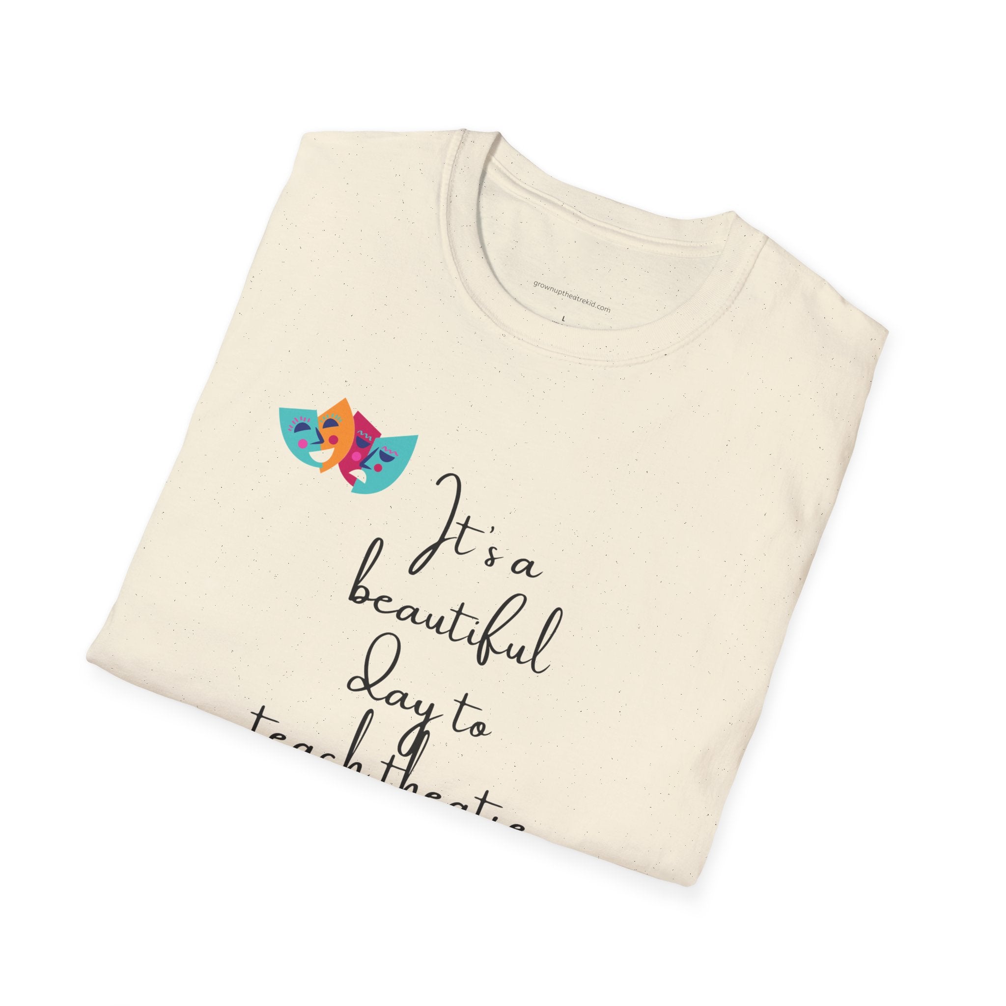 Unisex Softstyle T-Shirt - "It's a Beautiful Day to Teach Theatre" - Inspirational Tee for Educators and Theatre Lovers