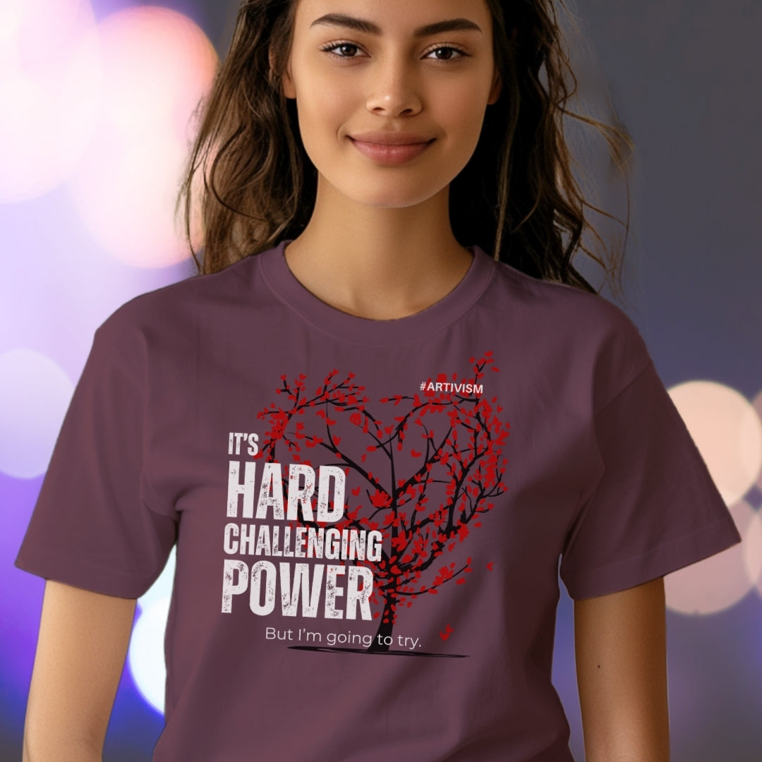 "It's Hard Challenging Power, But I'm Going to Try" T-Shirt – Wear Your Determination - For Artists, Creatives and Changemakers