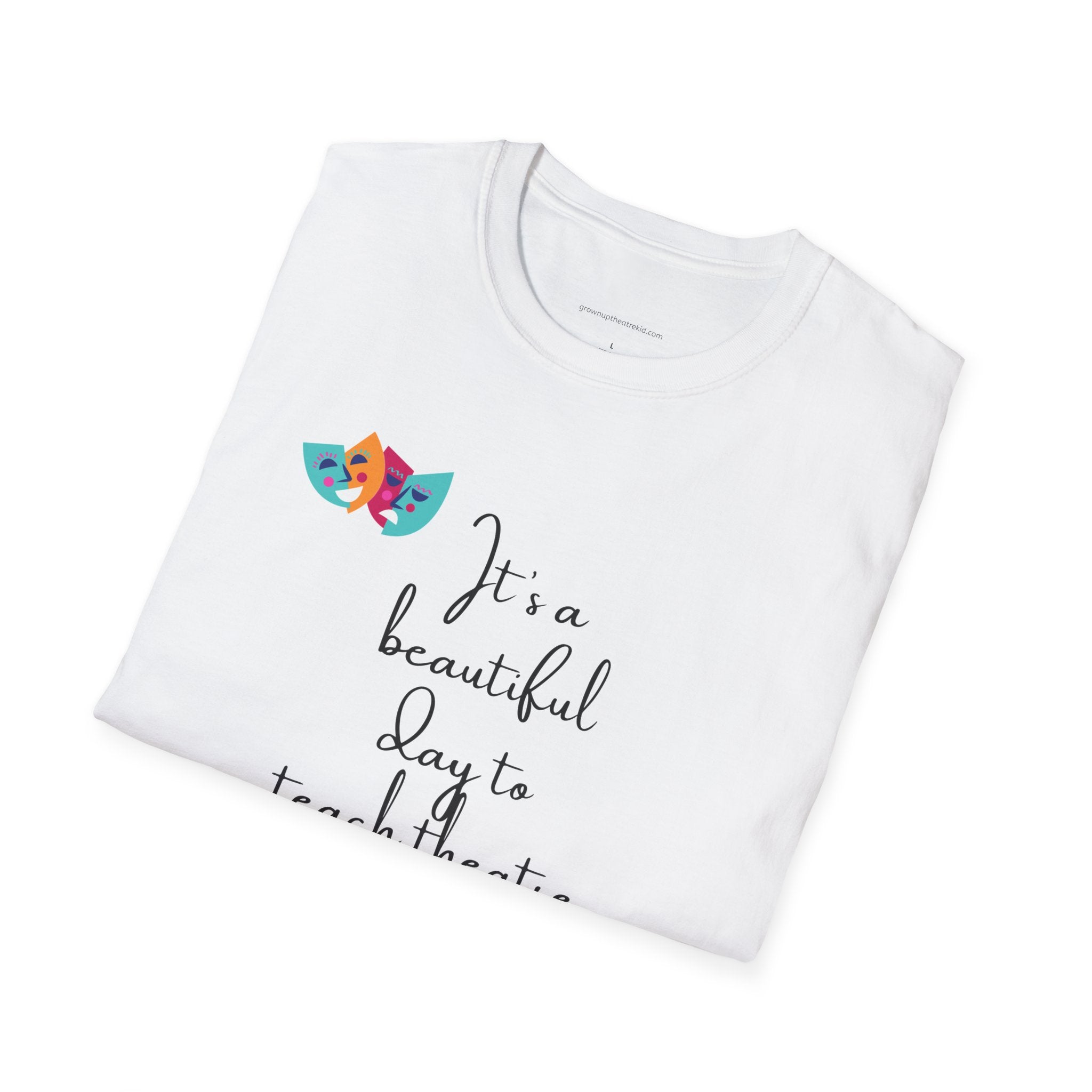 Unisex Softstyle T-Shirt - "It's a Beautiful Day to Teach Theatre" - Inspirational Tee for Educators and Theatre Lovers